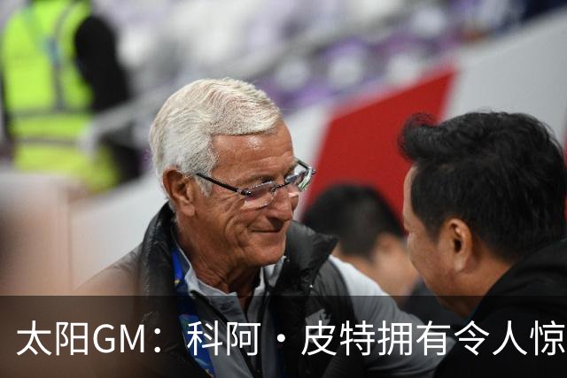 太阳GM：科阿·皮特拥有令人惊叹的球商和比赛阅读能力